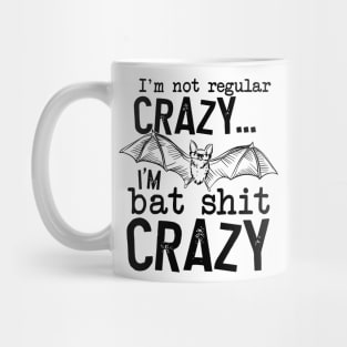 I’m Not Regular Crazy I’m Bat Shit Crazy Mug